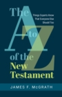 Image for A to Z of the New Testament: Things Experts Know That Everyone Else Should Too
