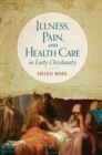 Image for Illness, Pain, and Health Care in Early Christianity