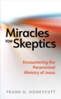 Image for Miracles for Skeptics: Encountering the Paranormal Ministry of Jesus