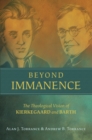 Image for Beyond Immanence: The Theological Vision of Kierkegaard and Barth