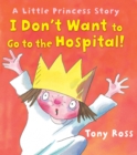 Image for I Don&#39;t Want to Go to the Hospital!