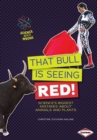 Image for That Bull Is Seeing Red!: Science&#39;s Biggest Mistakes About Animals and Plants