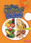 Image for Whats on My Plate : Choosing From The Five Food Groups