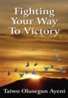 Image for Fighting Your Way to Victory: Principles of Victory over Stubborn Problems