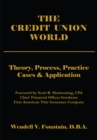 Image for The credit union world: theory, process, practice-- : cases &amp; application