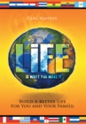 Image for Life Is What You Make It: Build a Better Life for You and Your Family