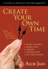 Image for Create your own time: how to work 48 hours in a day : a guide to personal time management