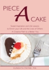 Image for Piece a Cake: Sweet Inspiration and Life Lessons to Enrich Your Life and the Lives of Others - A Creative Path to a Better You