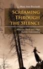 Image for Screaming Through the Silence : Memories, Truths and a Hope Towards Understanding