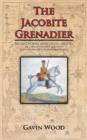 Image for The Jacobite Grenadier : The First of Three Books Telling the Story of Captain Patrick Lindesay and the Jacobite Horse Grenadiers
