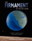 Image for THE Firmament of the Sky Dome : A Biblical / Scientific Account of the Earth&#39;s Creation