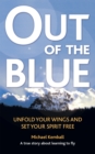 Image for Out of the Blue: A True Story About Learning to Fly, Discover Your Wings and Set Your Spirit Free