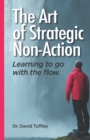Image for The Art of Strategic Non-Action : Learning to go with the flow