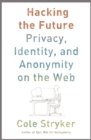 Image for Hacking the Future: Privacy, Identity, and Anonymity On the Web