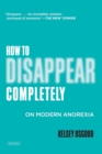 Image for How to Disappear Completely: On Modern Anorexia.