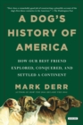 Image for Dog&#39;s History of America: How Our Best Friend Explored, Conquered, and Settled a Continent