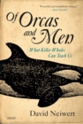 Image for Of Orcas and Men : What Killer Whales Can Teach Us