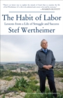 Image for The Habit of Labor: Lessons from a Life of Struggle and Success