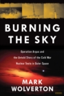 Image for Burning the Sky: Operation Argus and the Untold Story of the Cold War Nuclear Tests in Outer Space
