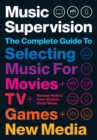 Image for Music Supervision : Selecting Music for Movies, TV, Games &amp; New Media