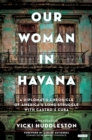 Image for Our Woman in Havana: A Diplomat&#39;s Chronicle of America&#39;s Long Struggle with Castro&#39;s Cuba