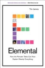 Image for Elemental: How the Periodic Table Can Now Explain (Nearly) Everything.