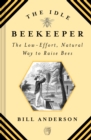 Image for Idle Beekeeper: The Low-Effort, Natural Way to Raise Bees