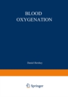 Image for Blood Oxygenation: Proceedings of the International Symposium on Blood Oxygenation, held at the University of Cincinnati, December 1-3, 1969