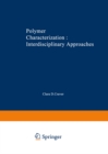 Image for Polymer Characterization Interdisciplinary Approaches: Proceedings of the Symposium on Interdisciplinary Approaches to the Characterization of Polymers at the Meeting of the American Chemical Society in Chicago in September 1970