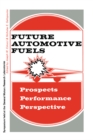 Image for Future Automotive Fuels: * Prospects * Performance * Perspective
