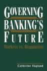 Image for Governing Banking’s Future: Markets vs. Regulation
