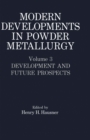 Image for Modern Developments in Powder Metallurgy: Volume 3 Development and Future Prospects