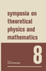 Image for Symposia on Theoretical Physics and Mathematics 8: Lectures presented at the 1967 Fifth Anniversary Symposium of the Institute of Mathematical Sciences Madras, India