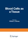 Image for Blood Cells as a Tissue : Proceedings of a Conference held at The Lankenau Hospital October 30-31, 1969