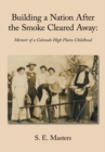 Image for Building a Nation After the Smoke Cleared Away: Memoir of a Colorado High Plains Childhood.