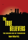 Image for True Believers: The Golden Age of Terrorism