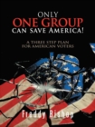 Image for Only One Group Can Save America!: A 3 Step Plan to Convince Congress to Begin Making Decisions