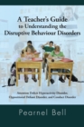 Image for A Teacher&#39;s Guide to Understanding the Disruptive Behaviour Disorders : Attention Deficit Hyperactivity Disorder, Oppositional Defiant Disorder, and Conduct Disorder