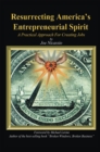 Image for Resurrecting America&#39;s Entrepreneurial Spirit: A Practical Approach for Creating Jobs