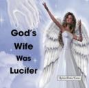 Image for God&#39;s Wife Was Lucifer