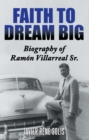 Image for Faith to Dream Big: Biography of Ramon Villarreal Sr.