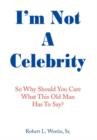 Image for I&#39;m Not a Celebrity : So, Why Should You Care What This Old Man Has to Say?