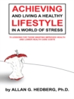 Image for Achieving and Living a Healthy Lifestyle in a World of Stress: 70 Lessons for Those Wanting Improved Health and Lower Health Care Costs