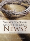 Image for What&#39;S so Good About the Good News?: Eight Essential Elements of the Gospel
