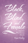 Image for BLACK, BLIND, AND FEMALE: Inspiration to Overcome Obstacles