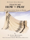 Image for Teach Me How to Pray: An Instructional Guide on Prayer