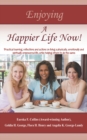 Image for Enjoying a Happier Life Now!: Practical Learning, Reflections and Actions on Living a Physically, Emotionally and Spiritually Empowered Life, While Helping Others to Do the Same