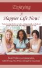 Image for Enjoying A Happier Life Now! : Practical Learning, Reflections and Actions on Living a Physically, Emotionally and Spiritually Empowered Life, While Helping Others to Do the Same