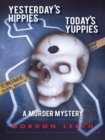 Image for Yesterday&#39;S Hippies - Today&#39;S Yuppies: A Murder Mystery