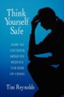 Image for Think Yourself Safe : How to Use Your Mind to Reduce the Risk of Crime